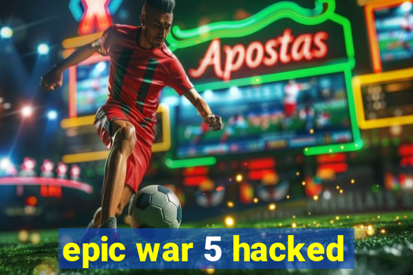 epic war 5 hacked